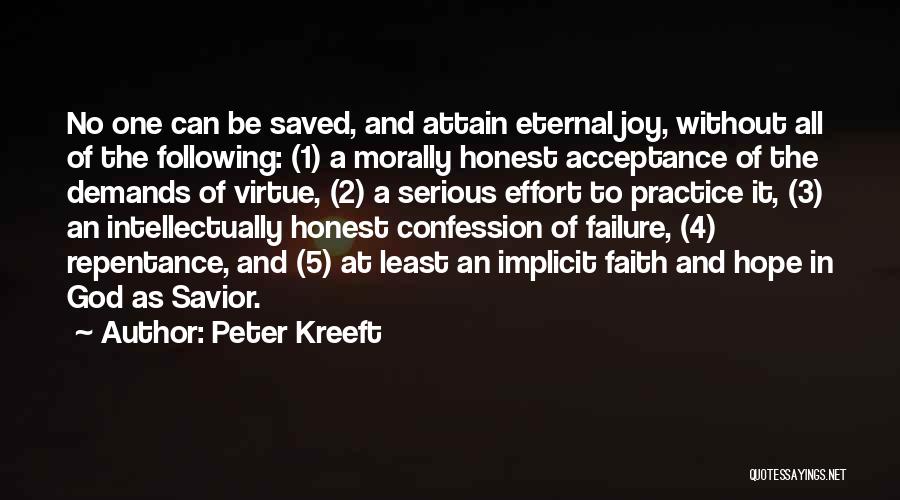 Peter Kreeft Quotes: No One Can Be Saved, And Attain Eternal Joy, Without All Of The Following: (1) A Morally Honest Acceptance Of