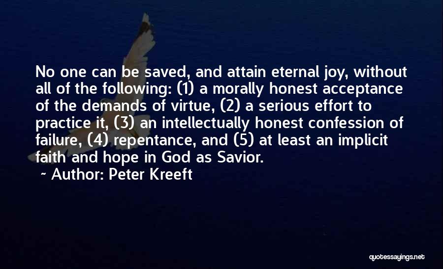 Peter Kreeft Quotes: No One Can Be Saved, And Attain Eternal Joy, Without All Of The Following: (1) A Morally Honest Acceptance Of