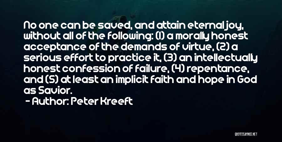 Peter Kreeft Quotes: No One Can Be Saved, And Attain Eternal Joy, Without All Of The Following: (1) A Morally Honest Acceptance Of