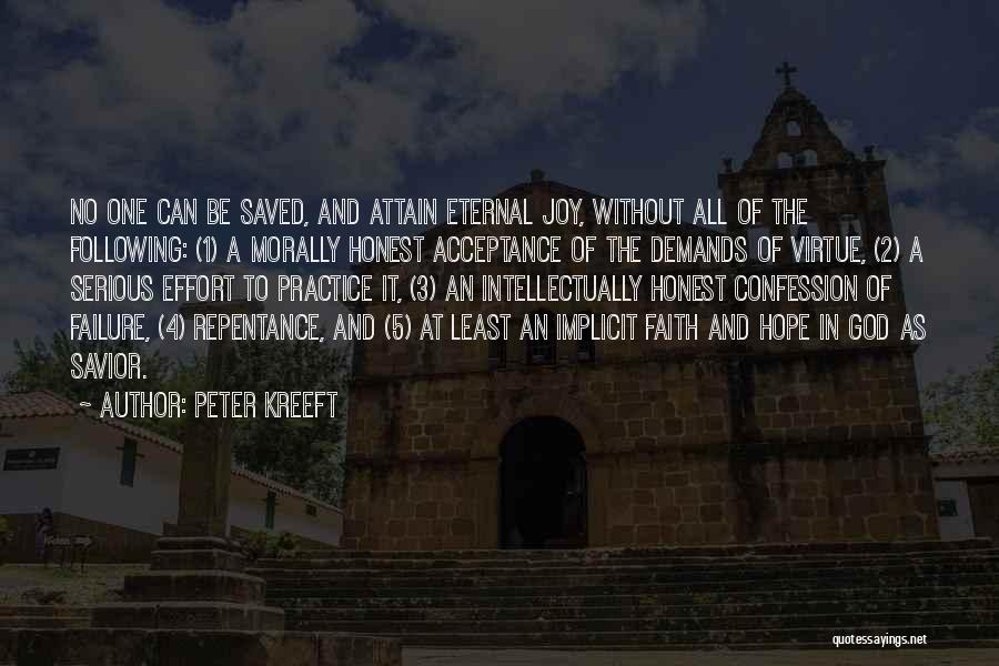 Peter Kreeft Quotes: No One Can Be Saved, And Attain Eternal Joy, Without All Of The Following: (1) A Morally Honest Acceptance Of