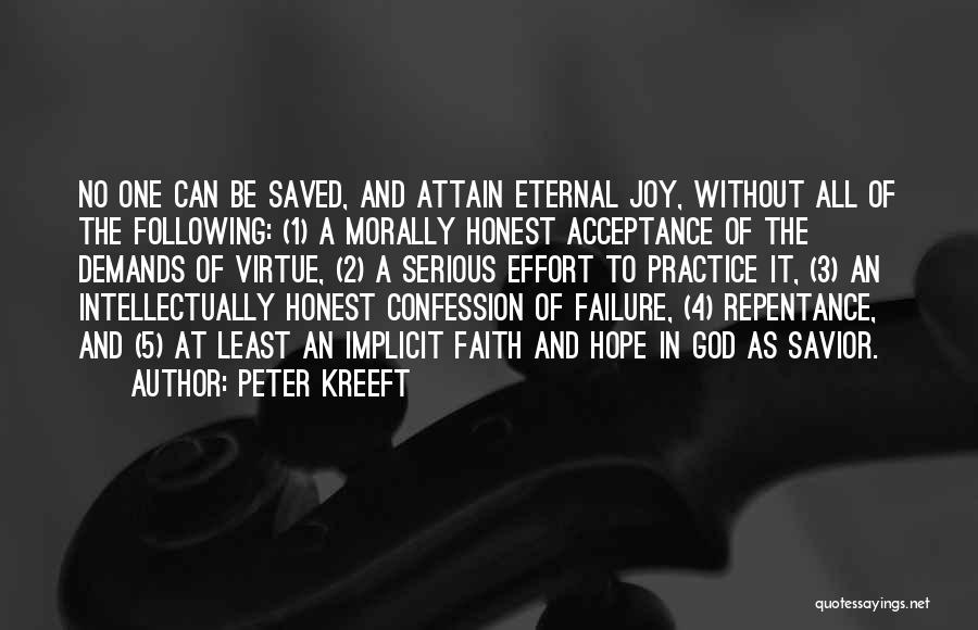 Peter Kreeft Quotes: No One Can Be Saved, And Attain Eternal Joy, Without All Of The Following: (1) A Morally Honest Acceptance Of