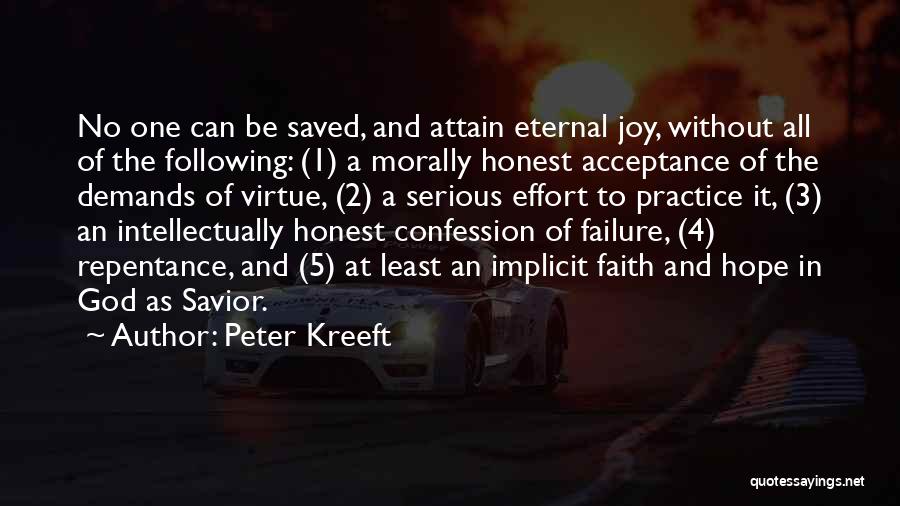 Peter Kreeft Quotes: No One Can Be Saved, And Attain Eternal Joy, Without All Of The Following: (1) A Morally Honest Acceptance Of