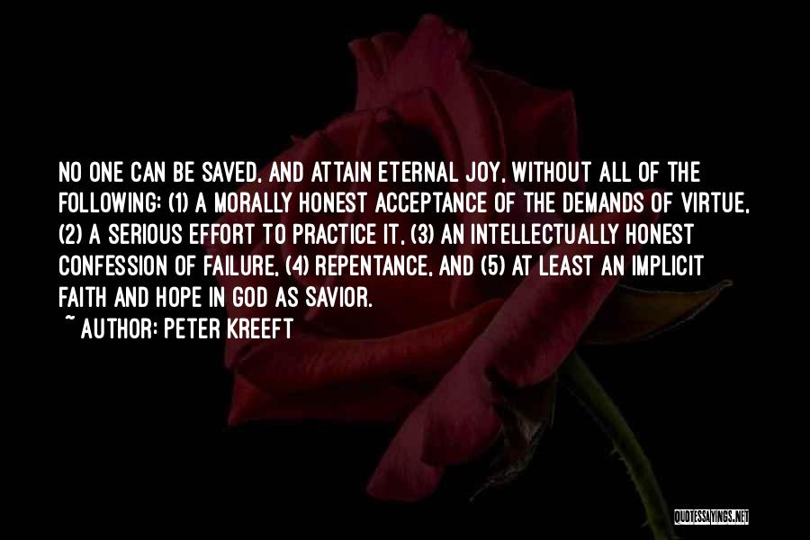 Peter Kreeft Quotes: No One Can Be Saved, And Attain Eternal Joy, Without All Of The Following: (1) A Morally Honest Acceptance Of