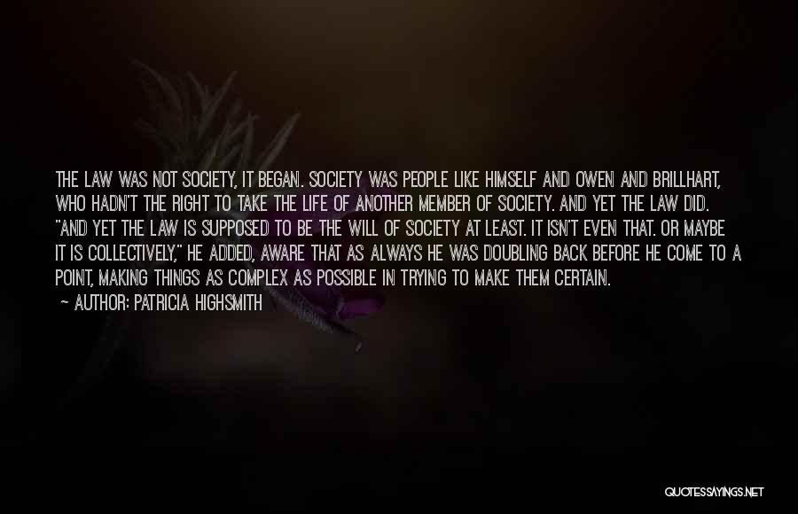 Patricia Highsmith Quotes: The Law Was Not Society, It Began. Society Was People Like Himself And Owen And Brillhart, Who Hadn't The Right