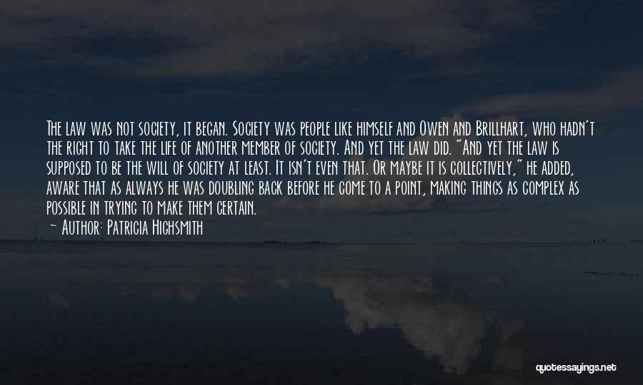 Patricia Highsmith Quotes: The Law Was Not Society, It Began. Society Was People Like Himself And Owen And Brillhart, Who Hadn't The Right