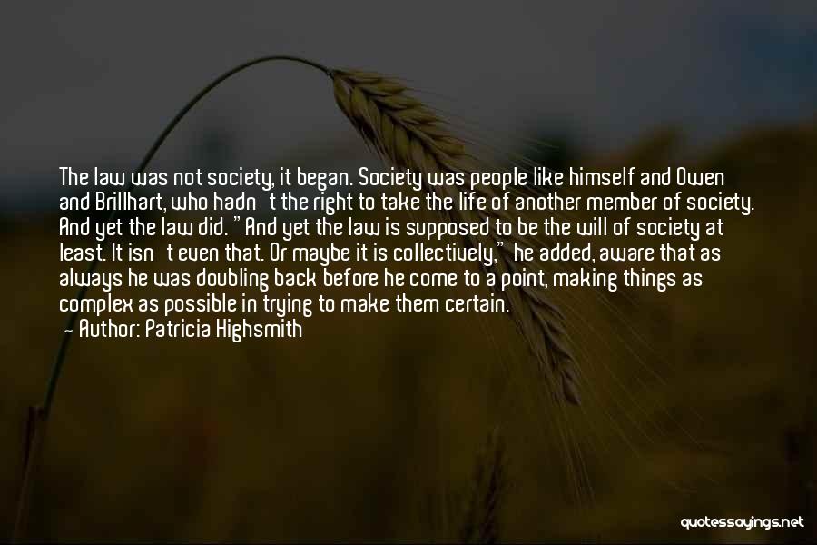 Patricia Highsmith Quotes: The Law Was Not Society, It Began. Society Was People Like Himself And Owen And Brillhart, Who Hadn't The Right