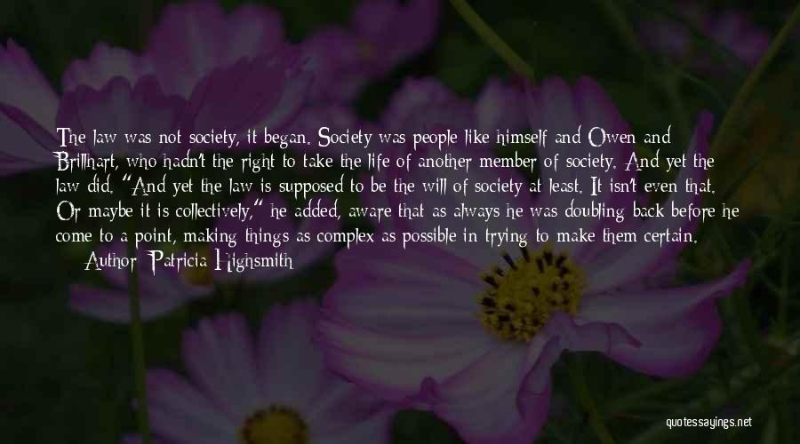 Patricia Highsmith Quotes: The Law Was Not Society, It Began. Society Was People Like Himself And Owen And Brillhart, Who Hadn't The Right