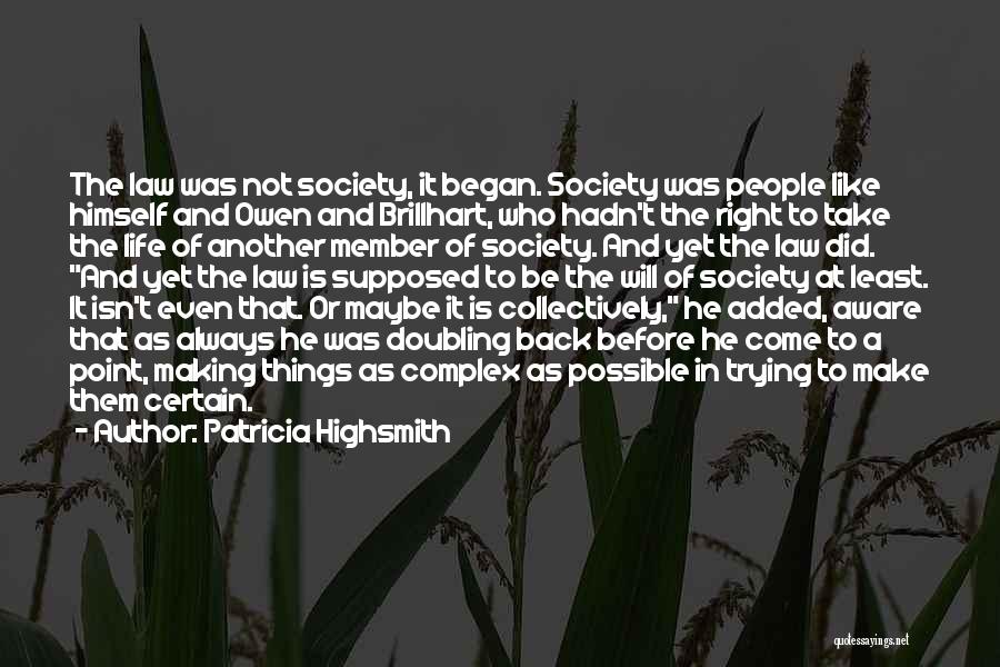 Patricia Highsmith Quotes: The Law Was Not Society, It Began. Society Was People Like Himself And Owen And Brillhart, Who Hadn't The Right