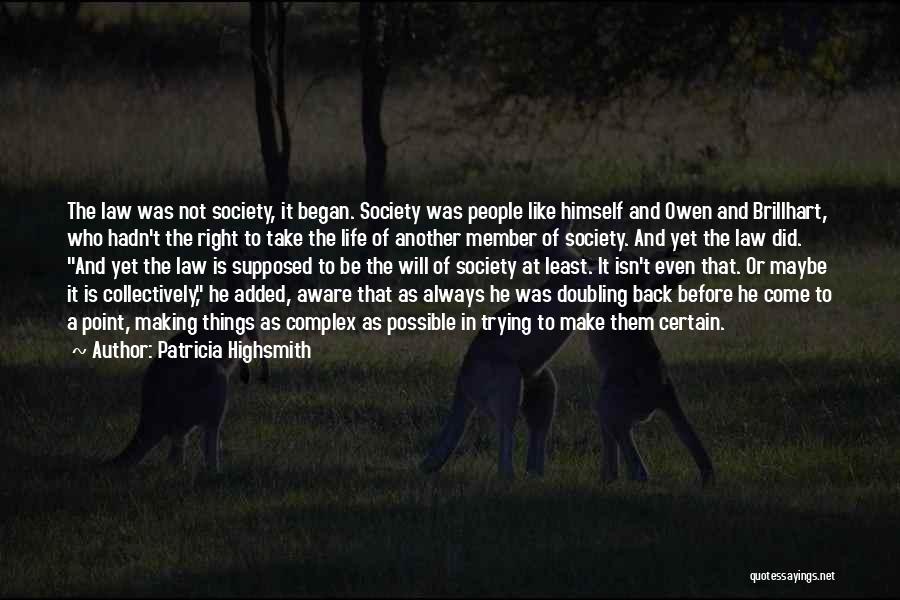 Patricia Highsmith Quotes: The Law Was Not Society, It Began. Society Was People Like Himself And Owen And Brillhart, Who Hadn't The Right