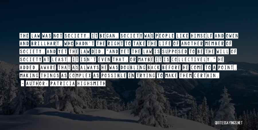 Patricia Highsmith Quotes: The Law Was Not Society, It Began. Society Was People Like Himself And Owen And Brillhart, Who Hadn't The Right