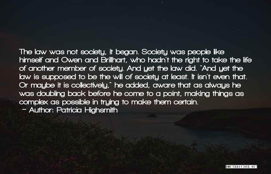 Patricia Highsmith Quotes: The Law Was Not Society, It Began. Society Was People Like Himself And Owen And Brillhart, Who Hadn't The Right