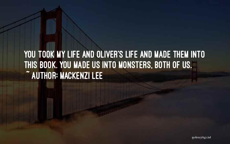 Mackenzi Lee Quotes: You Took My Life And Oliver's Life And Made Them Into This Book. You Made Us Into Monsters, Both Of