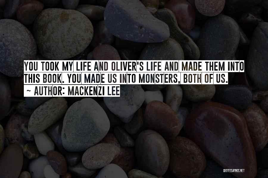 Mackenzi Lee Quotes: You Took My Life And Oliver's Life And Made Them Into This Book. You Made Us Into Monsters, Both Of