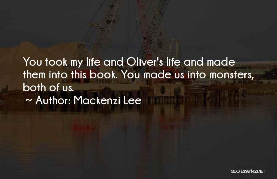 Mackenzi Lee Quotes: You Took My Life And Oliver's Life And Made Them Into This Book. You Made Us Into Monsters, Both Of