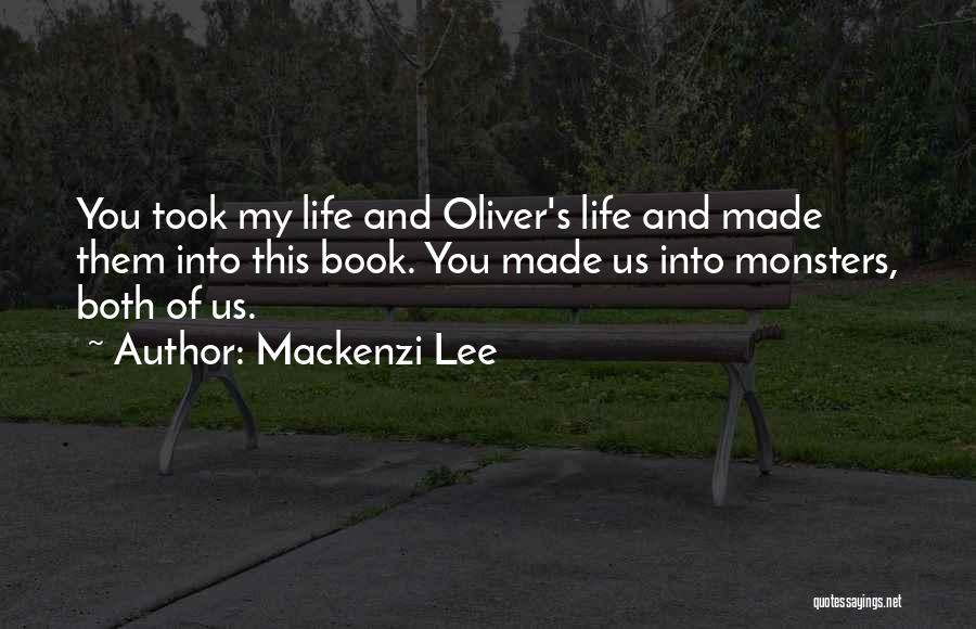Mackenzi Lee Quotes: You Took My Life And Oliver's Life And Made Them Into This Book. You Made Us Into Monsters, Both Of