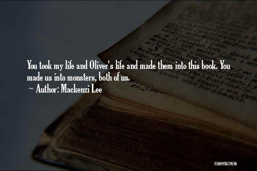 Mackenzi Lee Quotes: You Took My Life And Oliver's Life And Made Them Into This Book. You Made Us Into Monsters, Both Of