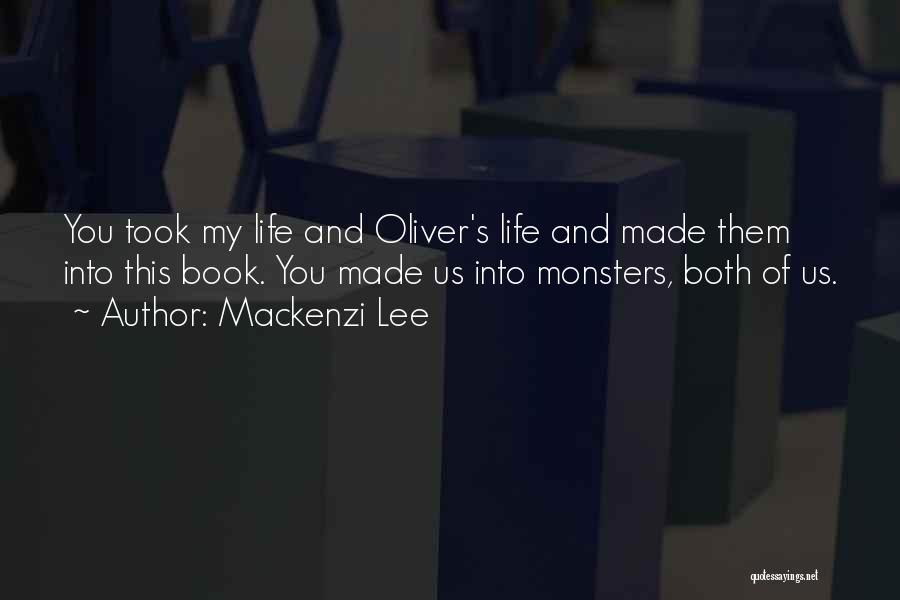 Mackenzi Lee Quotes: You Took My Life And Oliver's Life And Made Them Into This Book. You Made Us Into Monsters, Both Of