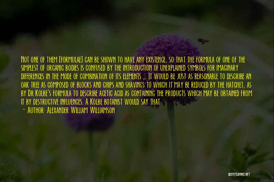 Alexander William Williamson Quotes: Not One Of Them [formulae] Can Be Shown To Have Any Existence, So That The Formula Of One Of The