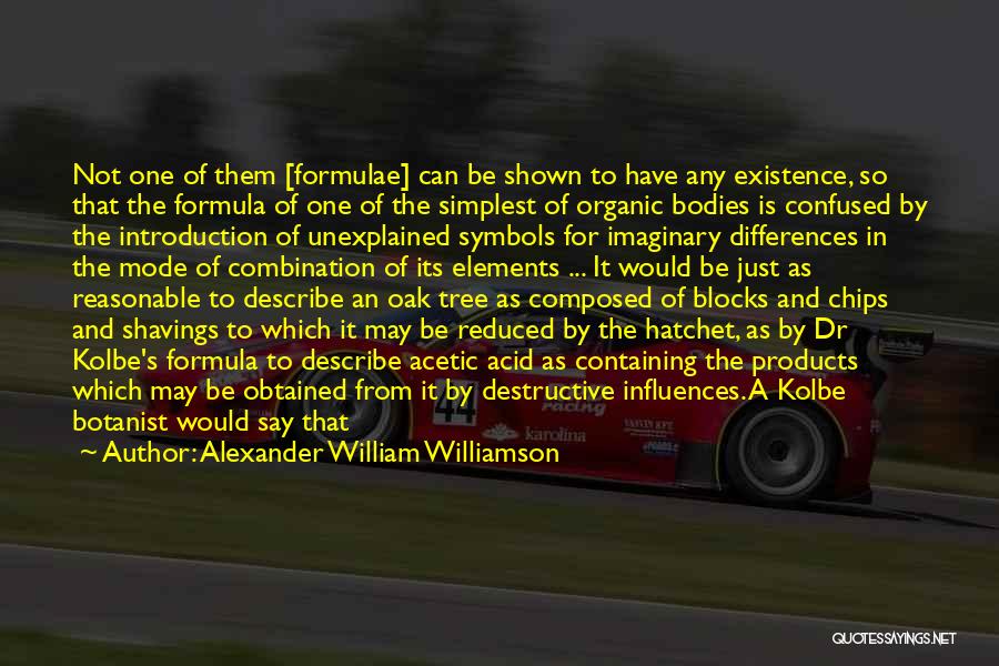 Alexander William Williamson Quotes: Not One Of Them [formulae] Can Be Shown To Have Any Existence, So That The Formula Of One Of The