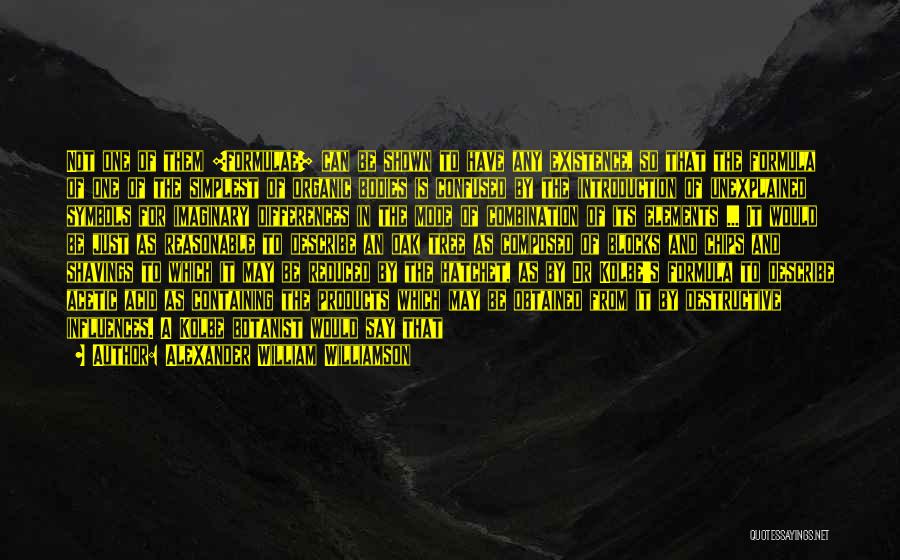 Alexander William Williamson Quotes: Not One Of Them [formulae] Can Be Shown To Have Any Existence, So That The Formula Of One Of The