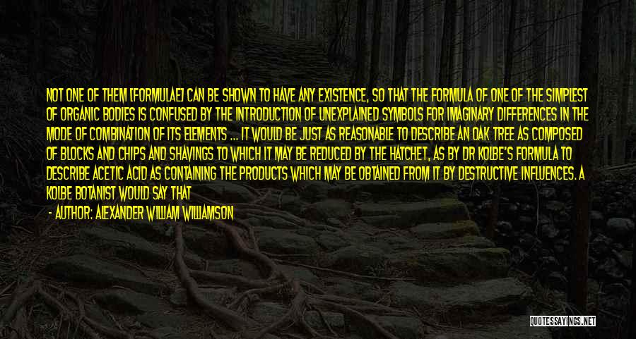 Alexander William Williamson Quotes: Not One Of Them [formulae] Can Be Shown To Have Any Existence, So That The Formula Of One Of The