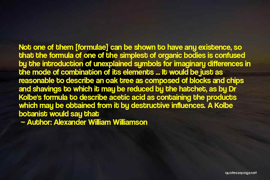 Alexander William Williamson Quotes: Not One Of Them [formulae] Can Be Shown To Have Any Existence, So That The Formula Of One Of The