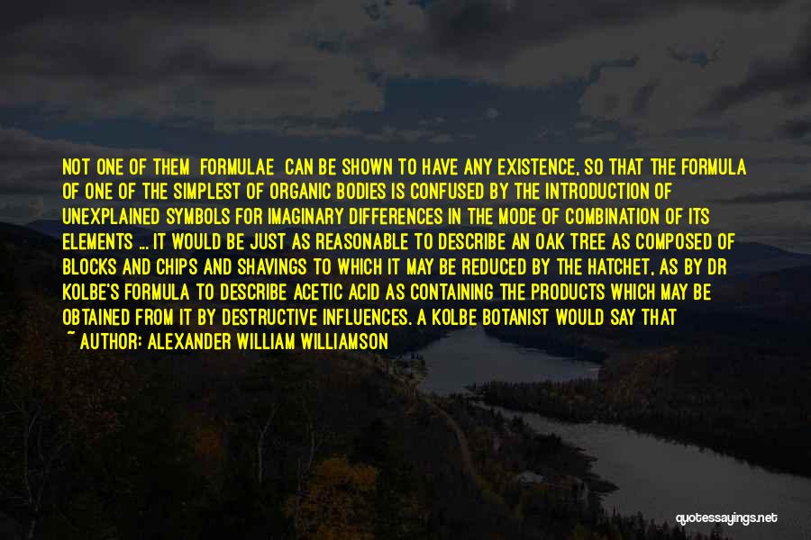 Alexander William Williamson Quotes: Not One Of Them [formulae] Can Be Shown To Have Any Existence, So That The Formula Of One Of The