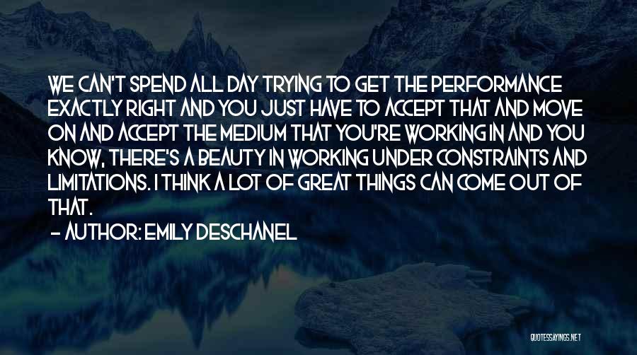 Emily Deschanel Quotes: We Can't Spend All Day Trying To Get The Performance Exactly Right And You Just Have To Accept That And