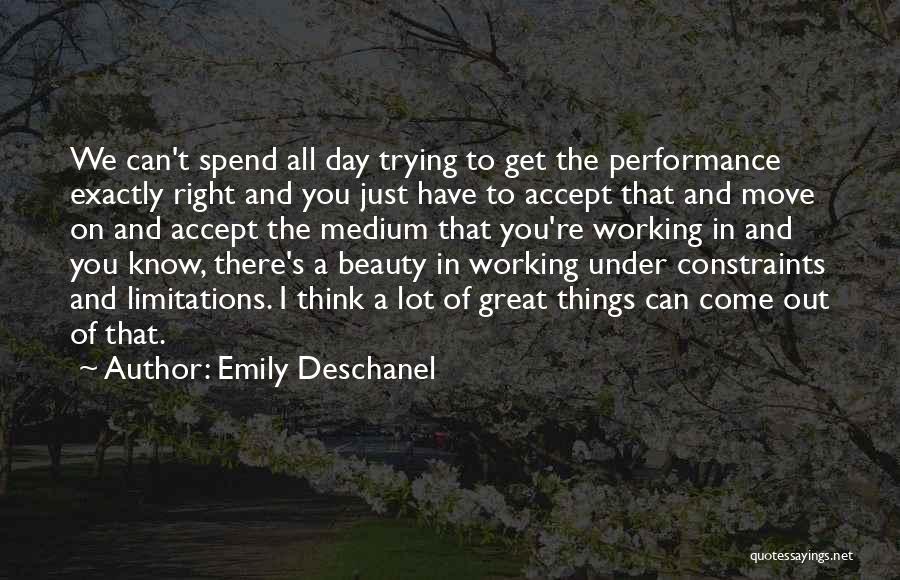 Emily Deschanel Quotes: We Can't Spend All Day Trying To Get The Performance Exactly Right And You Just Have To Accept That And