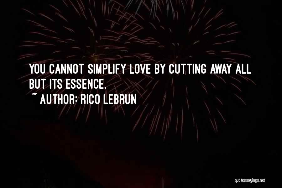 Rico Lebrun Quotes: You Cannot Simplify Love By Cutting Away All But Its Essence.