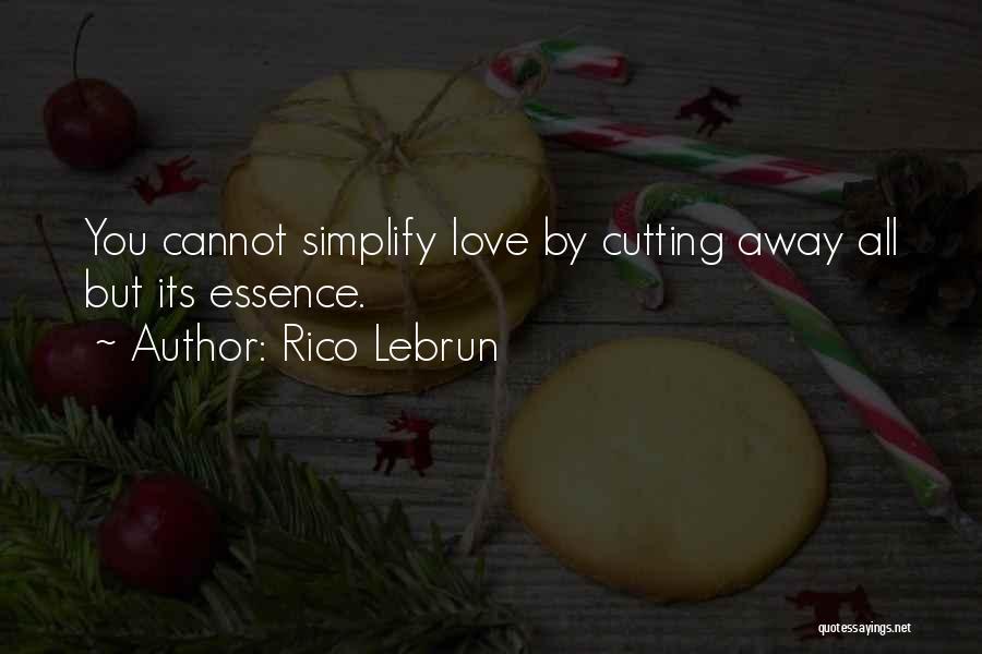 Rico Lebrun Quotes: You Cannot Simplify Love By Cutting Away All But Its Essence.