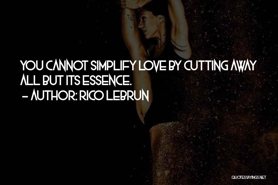 Rico Lebrun Quotes: You Cannot Simplify Love By Cutting Away All But Its Essence.