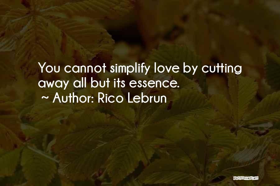 Rico Lebrun Quotes: You Cannot Simplify Love By Cutting Away All But Its Essence.