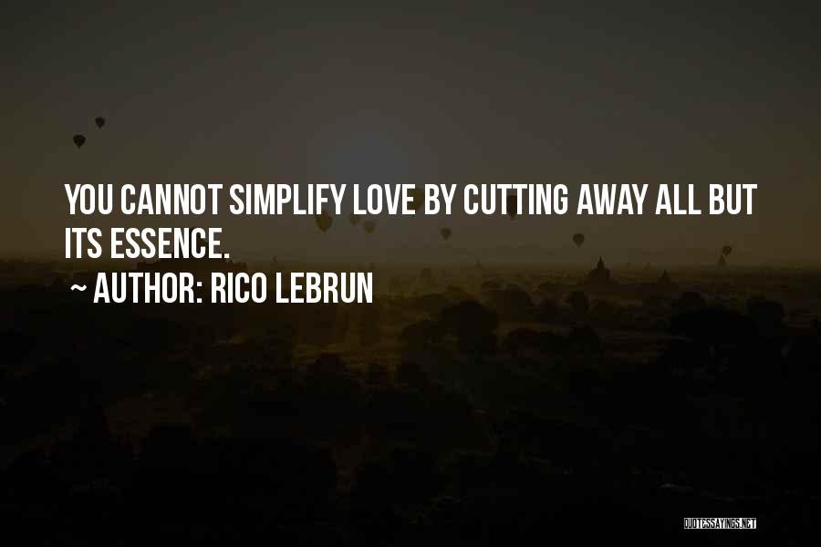 Rico Lebrun Quotes: You Cannot Simplify Love By Cutting Away All But Its Essence.