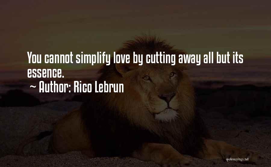 Rico Lebrun Quotes: You Cannot Simplify Love By Cutting Away All But Its Essence.