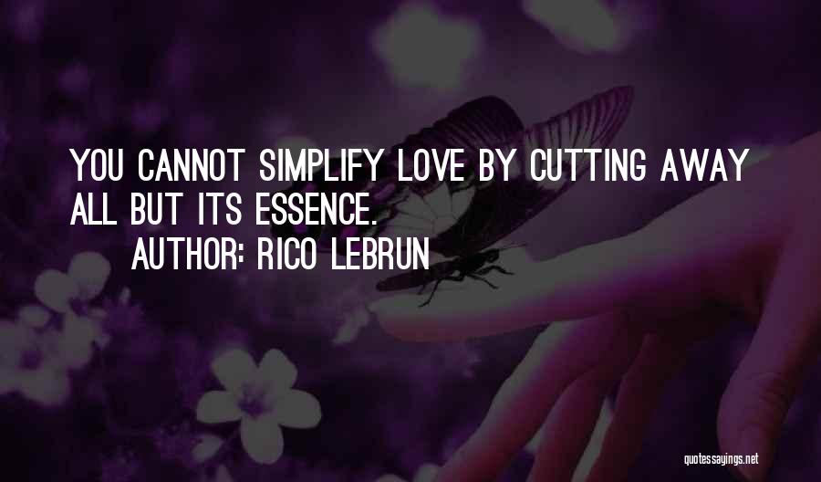 Rico Lebrun Quotes: You Cannot Simplify Love By Cutting Away All But Its Essence.