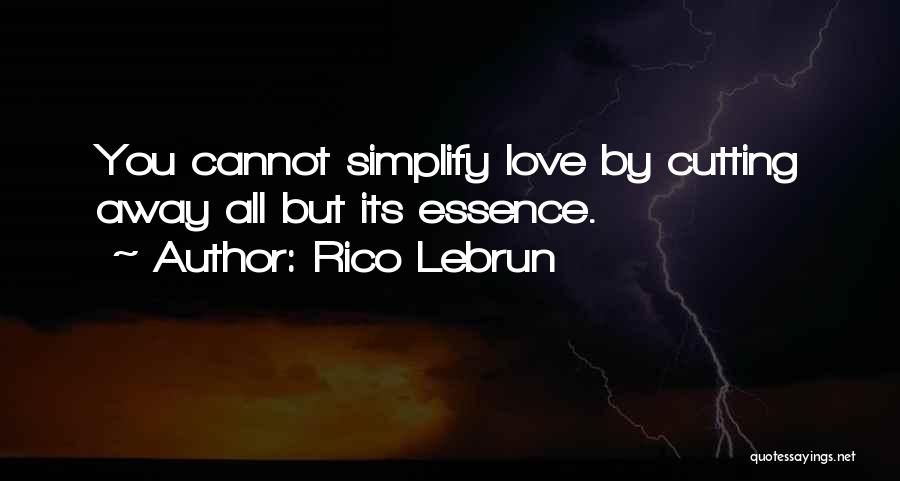 Rico Lebrun Quotes: You Cannot Simplify Love By Cutting Away All But Its Essence.