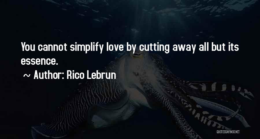 Rico Lebrun Quotes: You Cannot Simplify Love By Cutting Away All But Its Essence.