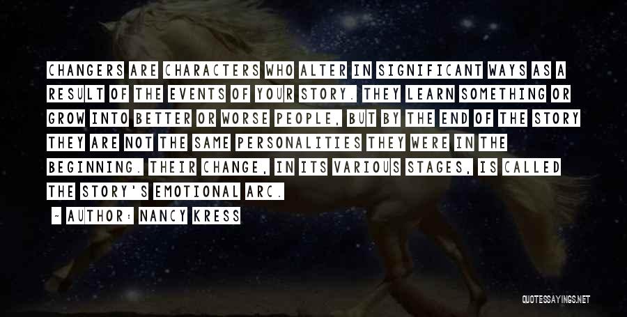 Nancy Kress Quotes: Changers Are Characters Who Alter In Significant Ways As A Result Of The Events Of Your Story. They Learn Something