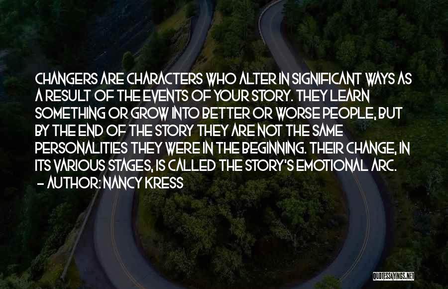 Nancy Kress Quotes: Changers Are Characters Who Alter In Significant Ways As A Result Of The Events Of Your Story. They Learn Something