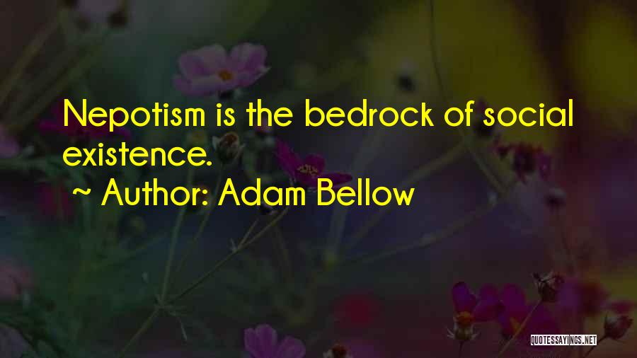 Adam Bellow Quotes: Nepotism Is The Bedrock Of Social Existence.