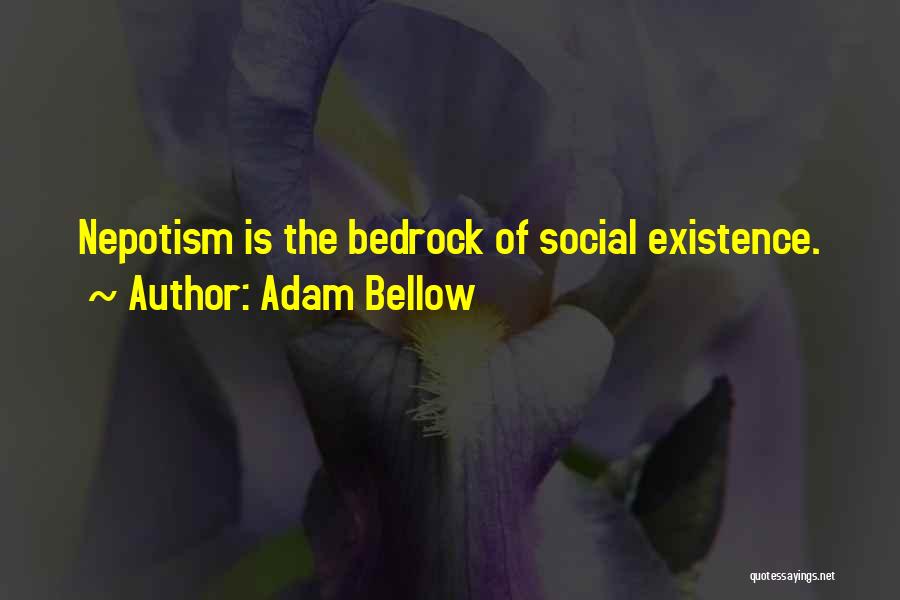 Adam Bellow Quotes: Nepotism Is The Bedrock Of Social Existence.
