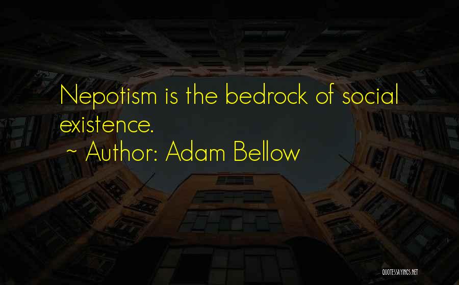 Adam Bellow Quotes: Nepotism Is The Bedrock Of Social Existence.