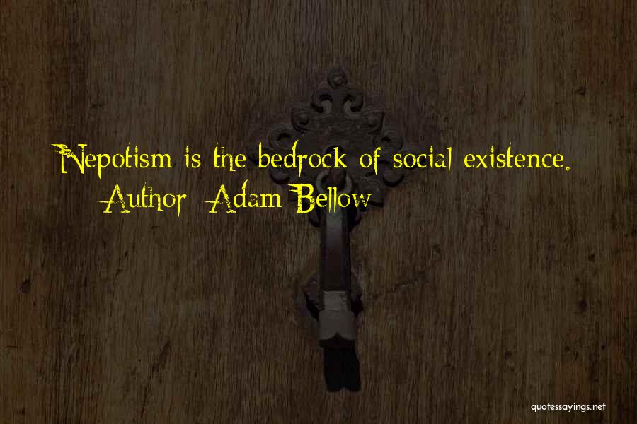 Adam Bellow Quotes: Nepotism Is The Bedrock Of Social Existence.