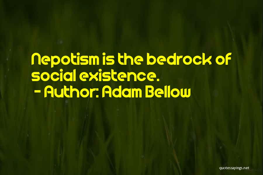 Adam Bellow Quotes: Nepotism Is The Bedrock Of Social Existence.