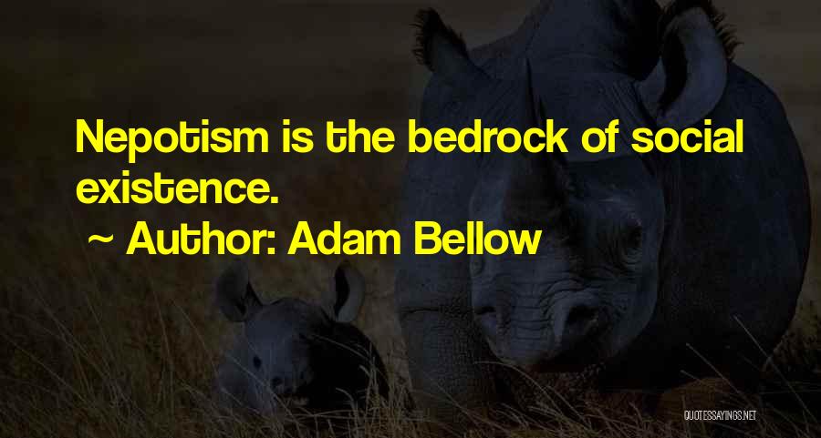 Adam Bellow Quotes: Nepotism Is The Bedrock Of Social Existence.