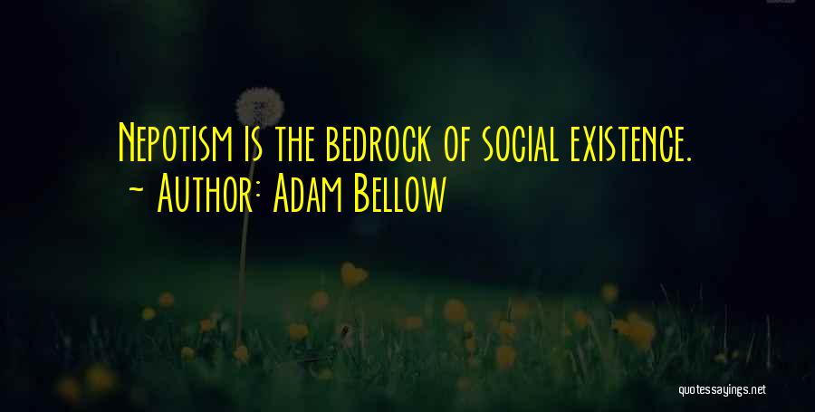 Adam Bellow Quotes: Nepotism Is The Bedrock Of Social Existence.