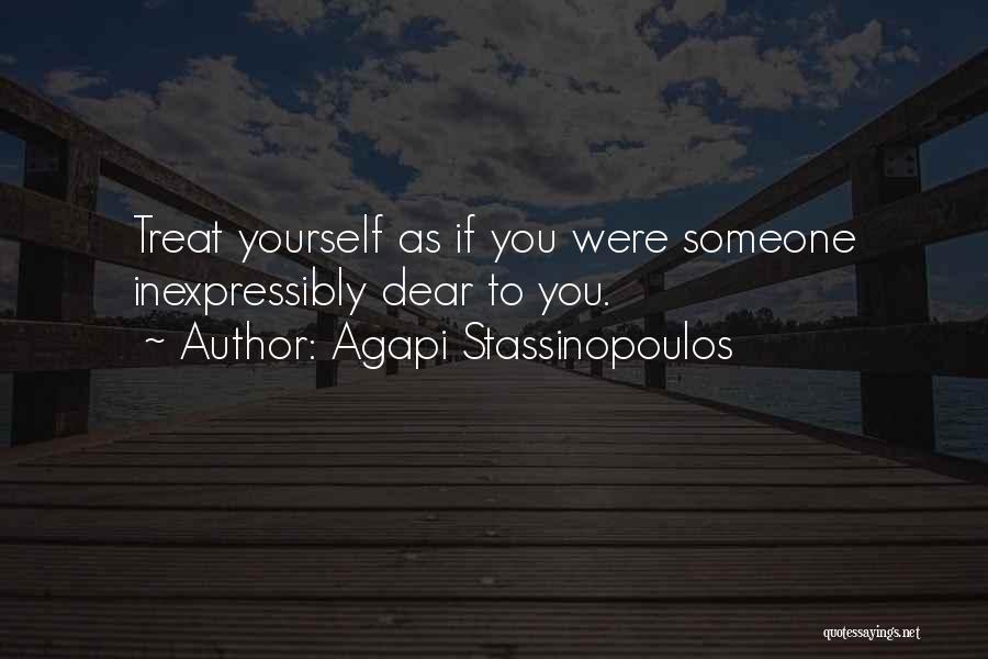 Agapi Stassinopoulos Quotes: Treat Yourself As If You Were Someone Inexpressibly Dear To You.