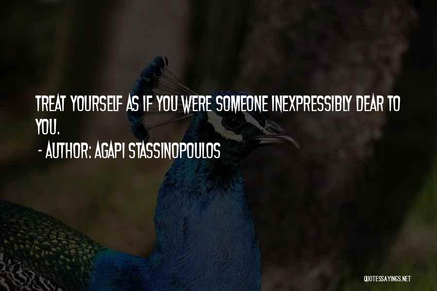 Agapi Stassinopoulos Quotes: Treat Yourself As If You Were Someone Inexpressibly Dear To You.