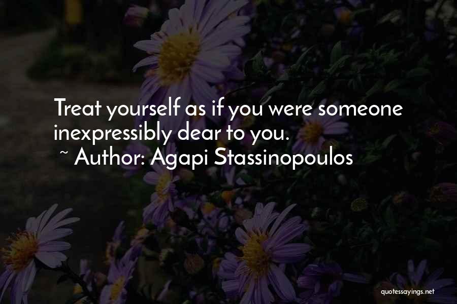 Agapi Stassinopoulos Quotes: Treat Yourself As If You Were Someone Inexpressibly Dear To You.